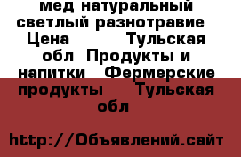 мед натуральный светлый разнотравие › Цена ­ 100 - Тульская обл. Продукты и напитки » Фермерские продукты   . Тульская обл.